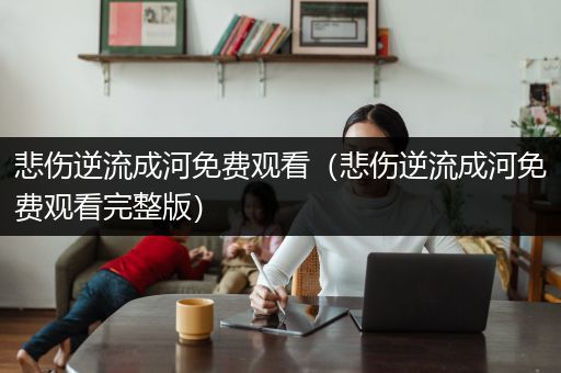 悲伤逆流成河免费观看（悲伤逆流成河免费观看完整版）